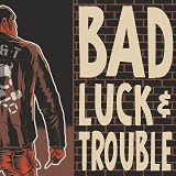 BAD LUCK & TROUBLE