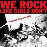 WE ROCK LIKE GIRLS DONT