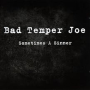 BAD TEMPER JOE