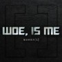 WOE IS ME