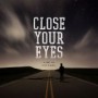 CLOSE YOUR EYES