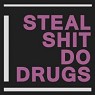 STEAL SHIT DO DRUGS